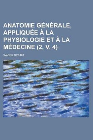 Cover of Anatomie Generale, Appliquee a la Physiologie Et a la Medecine (2, V. 4)