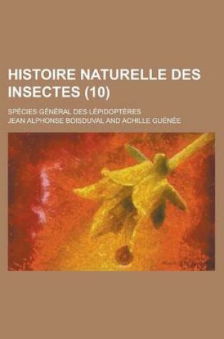 Cover of Histoire Naturelle Des Insectes; Species General Des Lepidopteres (10 )