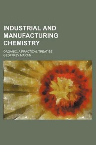 Cover of Industrial and Manufacturing Chemistry; Organic, a Practical Treatise
