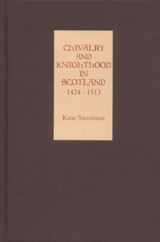 Cover of Chivalry and Knighthood in Scotland, 1424-1513