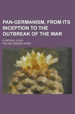 Cover of Pan-Germanism, from Its Inception to the Outbreak of the War; A Critical Study