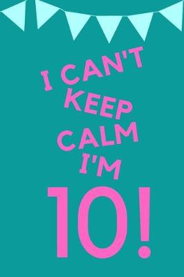 Book cover for I Can't Keep Calm I'm 10!