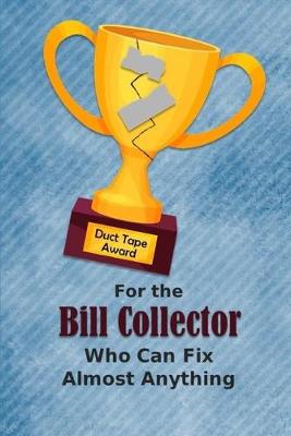 Book cover for For the Bill Collector Who Can Fix Almost Anything - Duct Tape Award