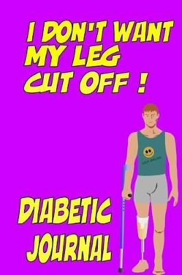 Book cover for I don't want my leg cut off! Diabetic Journal