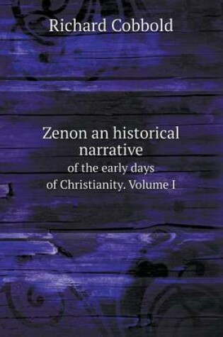 Cover of Zenon an historical narrative of the early days of Christianity. Volume I