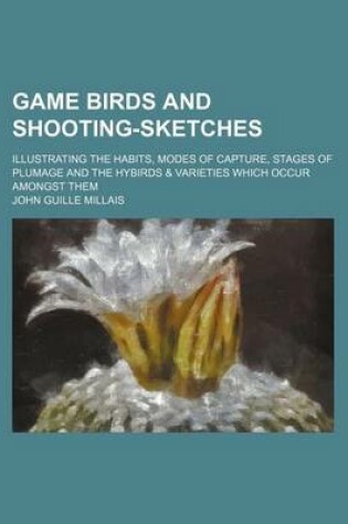 Cover of Game Birds and Shooting-Sketches; Illustrating the Habits, Modes of Capture, Stages of Plumage and the Hybirds & Varieties Which Occur Amongst Them