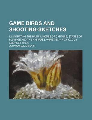 Book cover for Game Birds and Shooting-Sketches; Illustrating the Habits, Modes of Capture, Stages of Plumage and the Hybirds & Varieties Which Occur Amongst Them