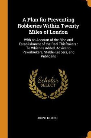 Cover of A Plan for Preventing Robberies Within Twenty Miles of London