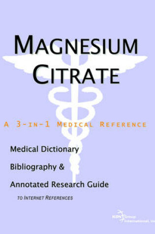 Cover of Magnesium Citrate - A Medical Dictionary, Bibliography, and Annotated Research Guide to Internet References