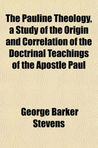 Cover of The Pauline Theology, a Study of the Origin and Correlation of the Doctrinal Teachings of the Apostle Paul