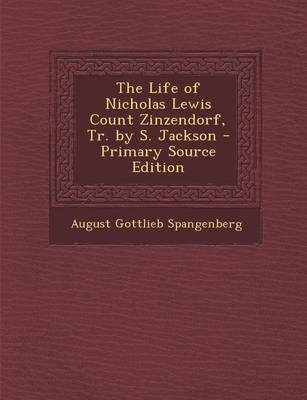 Book cover for The Life of Nicholas Lewis Count Zinzendorf, Tr. by S. Jackson - Primary Source Edition