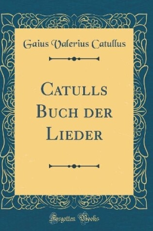 Cover of Catulls Buch Der Lieder (Classic Reprint)