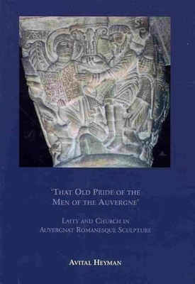 Book cover for 'That Old Pride of the Men of the Auvergne' - Laity and Church in Auvergnat Romanesque Sculpture