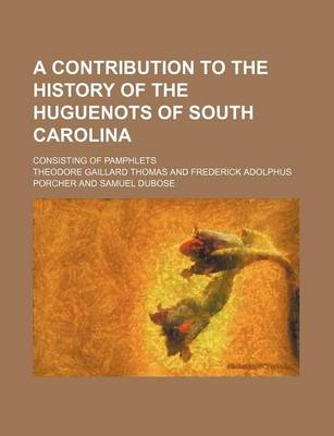 Book cover for A Contribution to the History of the Huguenots of South Carolina; Consisting of Pamphlets