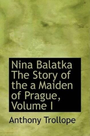 Cover of Nina Balatka the Story of the a Maiden of Prague, Volume I
