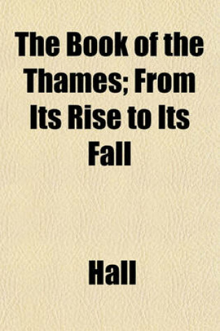 Cover of The Book of the Thames; From Its Rise to Its Fall