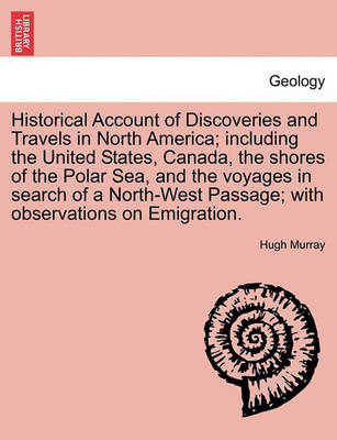 Book cover for Historical Account of Discoveries and Travels in North America; Including the United States, Canada, the Shores of the Polar Sea, and the Voyages in Search of a North-West Passage; With Observations on Emigration.