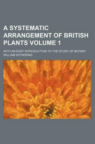 Cover of A Systematic Arrangement of British Plants Volume 1; With an Easy Introduction to the Study of Botany