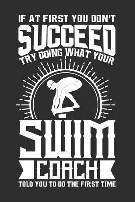 Book cover for If At First You Don't Succeed Try Doing What Your Swim Coach Told You To Do The First Time