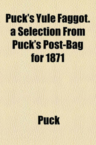 Cover of Puck's Yule Faggot. a Selection from Puck's Post-Bag for 1871