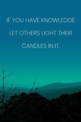 Cover of Inspirational Quote Notebook - 'If You Have Knowledge Let Others Light Their Candles In It.' - Inspirational Journal to Write in