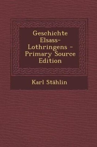 Cover of Geschichte Elsass-Lothringens - Primary Source Edition