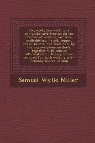 Cover of Oxy-Acetylene Welding; A Comprehensive Treatise on the Practice of Welding Cast Iron, Malleable Iron, Steel, Copper, Brass, Bronze, and Aluminum by Th