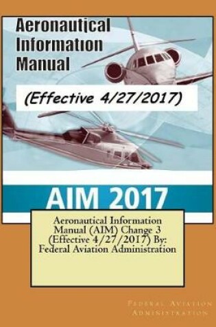 Cover of Aeronautical Information Manual (AIM) Change 3 (Effective 4/27/2017) By