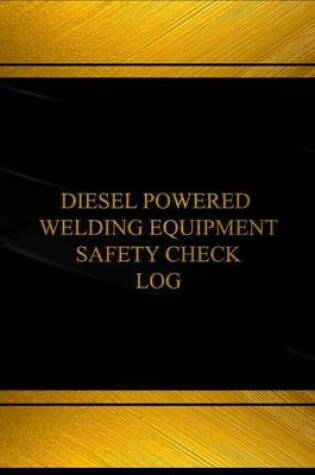 Cover of Diesel Powered Welding Equipment Safety Check Log (Log Book, Journal)