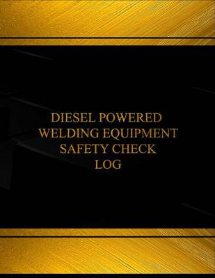 Cover of Diesel Powered Welding Equipment Safety Check Log (Log Book, Journal)