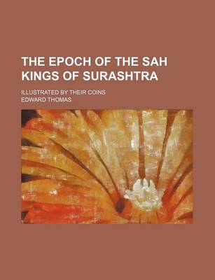 Book cover for The Epoch of the Sah Kings of Surashtra; Illustrated by Their Coins