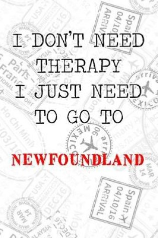 Cover of I Don't Need Therapy I Just Need To Go To Newfoundland