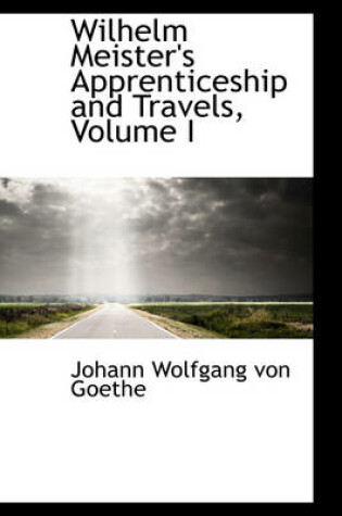 Cover of Wilhelm Meister's Apprenticeship and Travels, Volume I
