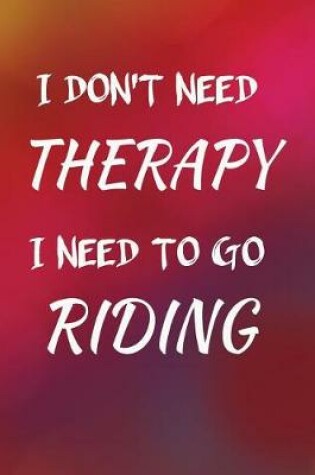 Cover of I Don't Need Therapy I Need to Go Riding