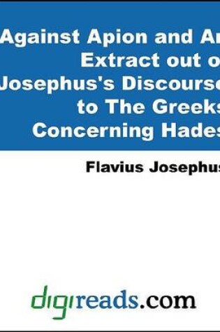 Cover of Against Apion and an Extract Out of Josephus's Discourse to the Greeks Concerning Hades