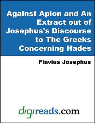 Book cover for Against Apion and an Extract Out of Josephus's Discourse to the Greeks Concerning Hades