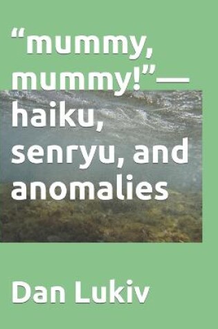 Cover of "mummy, mummy!"-haiku, senryu, and anomalies