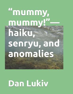 Book cover for "mummy, mummy!"-haiku, senryu, and anomalies