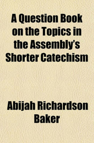 Cover of A Question Book on the Topics in the Assembly's Shorter Catechism