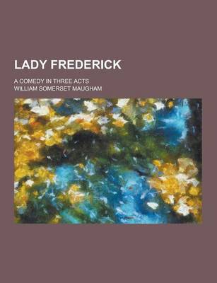 Book cover for Lady Frederick; A Comedy in Three Acts