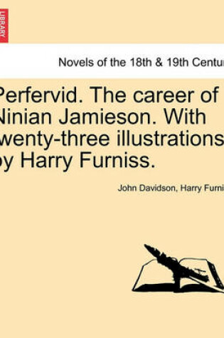 Cover of Perfervid. the Career of Ninian Jamieson. with Twenty-Three Illustrations by Harry Furniss.