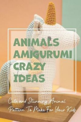 Cover of Animals Amigurumi Crazy Ideas