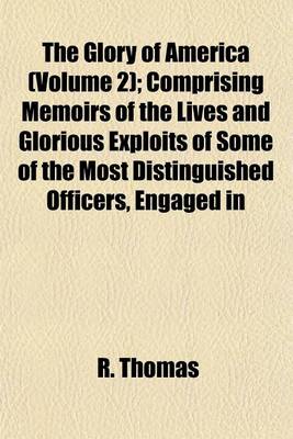 Book cover for The Glory of America (Volume 2); Comprising Memoirs of the Lives and Glorious Exploits of Some of the Most Distinguished Officers, Engaged in