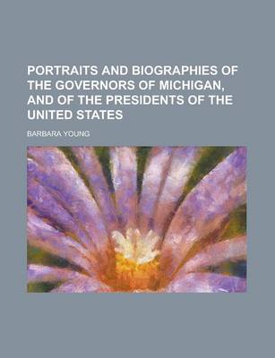 Book cover for Portraits and Biographies of the Governors of Michigan, and of the Presidents of the United States