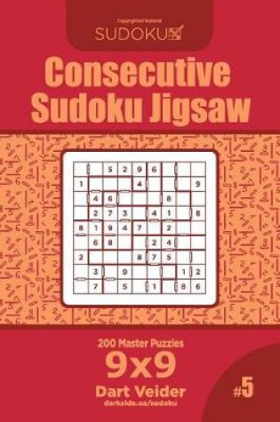 Cover of Consecutive Sudoku Jigsaw - 200 Master Puzzles 9x9 (Volume 5)