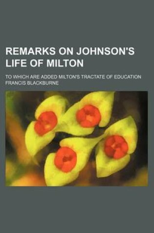 Cover of Remarks on Johnson's Life of Milton; To Which Are Added Milton's Tractate of Education