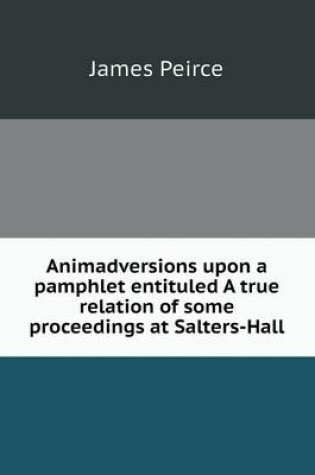 Cover of Animadversions upon a pamphlet entituled A true relation of some proceedings at Salters-Hall