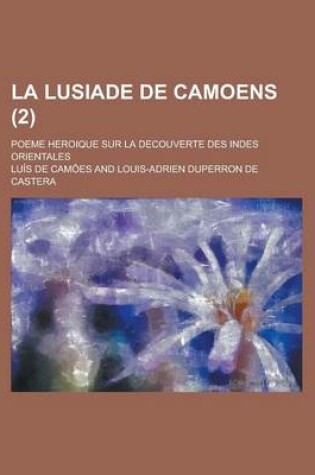 Cover of La Lusiade de Camoens; Poeme Heroique Sur La Decouverte Des Indes Orientales (2 )