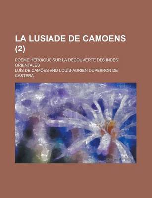 Book cover for La Lusiade de Camoens; Poeme Heroique Sur La Decouverte Des Indes Orientales (2 )