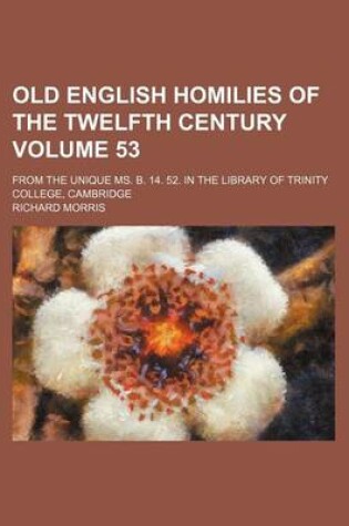 Cover of Old English Homilies of the Twelfth Century Volume 53; From the Unique Ms. B. 14. 52. in the Library of Trinity College, Cambridge